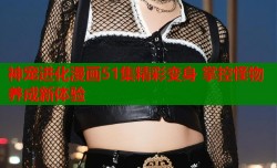 神宠进化漫画51集精彩变身 掌控怪物养成新体验