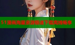 51漫画海量资源极速下载离线畅享