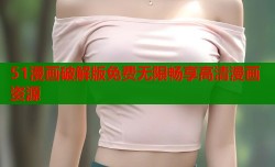 51漫画破解版免费无限畅享高清漫画资源