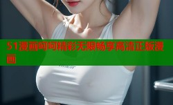 51漫画呵呵精彩无限畅享高清正版漫画