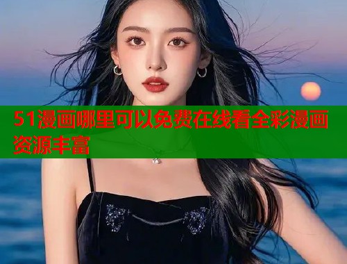 51漫画哪里可以免费在线看全彩漫画资源丰富  第1张