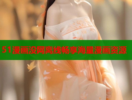 51漫画没网离线畅享海量漫画资源  第1张