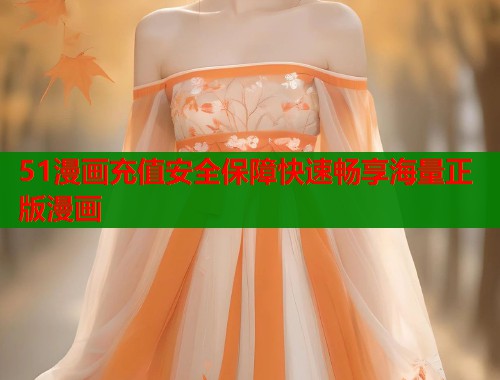 51漫画充值安全保障快速畅享海量正版漫画  第1张