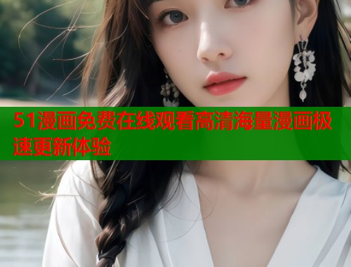 51漫画免费在线观看高清海量漫画极速更新体验  第2张