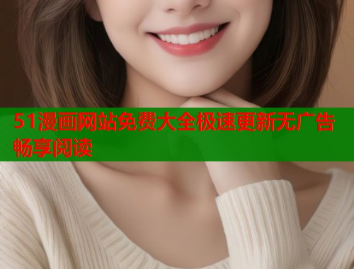 51漫画网站免费大全极速更新无广告畅享阅读  第1张